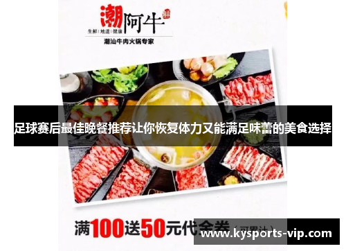 足球赛后最佳晚餐推荐让你恢复体力又能满足味蕾的美食选择